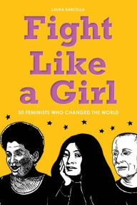 Title: Fight Like a Girl: 50 Feminists Who Changed the World, Author: Laura Barcella