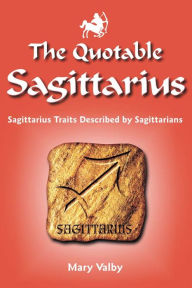Title: The Quotable Sagittarius: Sagittarius Traits Described by Sagittarians, Author: Mary Valby