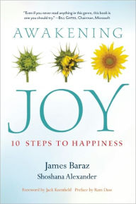 Title: Awakening Joy: 10 Steps to True Happiness, Author: James Baraz