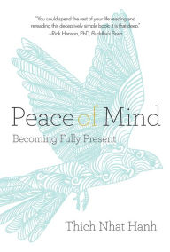 Title: Peace of Mind: Becoming Fully Present, Author: Thich Nhat Hanh