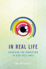 In Real Life: Searching for Connection in High-Tech Times