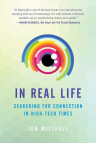 Title: In Real Life: Searching for Connection in High-Tech Times, Author: Jon Mitchell