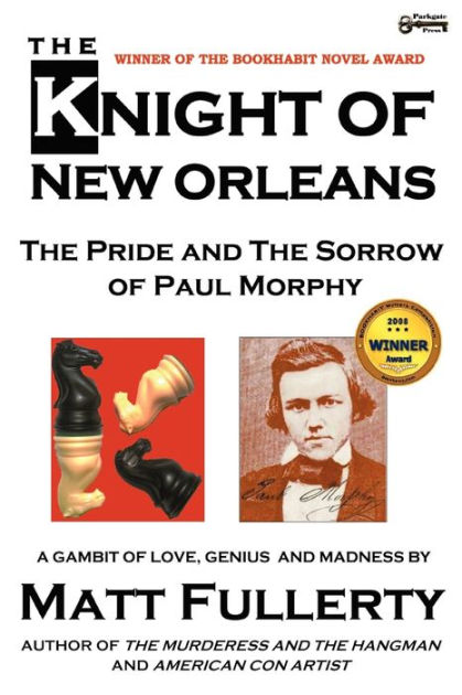 The Knight of New Orleans, the Pride and the Sorrow of Paul Morphy by Matt  Fullerty, Paperback