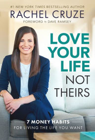 Title: Love Your Life Not Theirs: 7 Money Habits for Living the Life You Want, Author: Rachel Cruze