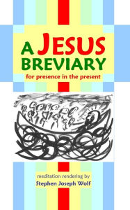 Title: A Jesus Breviary: for presence in the present, Author: Stephen Joseph Wolf