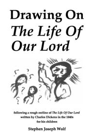 Title: Drawing On The Life Of Our Lord, Author: Stephen Joseph Wolf