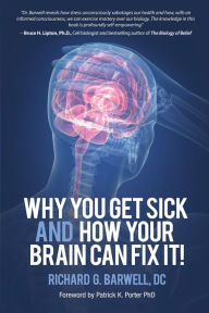 Title: Why You Get Sick and How Your Brain Can Fix It!, Author: Richard Barwell