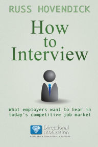 Title: How to Interview: What Employers Want to Hear in Today's Competitive Job Market (Directional Motivation Book Series), Author: Russ Hovendick