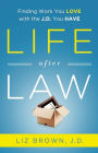 Life After Law: Finding Work You Love with the J.D. You Have