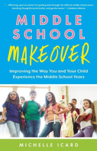 Title: Middle School Makeover: Improving the Way You and Your Child Experience the Middle School Years, Author: Michelle Icard