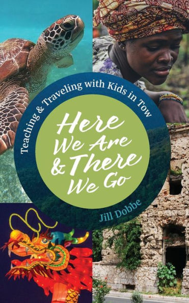 Here We Are & There We Go: Teaching & Traveling with Kids in Tow