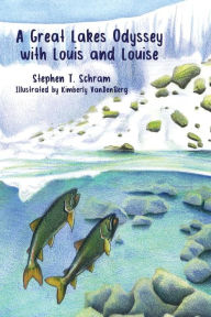 Title: A Great Lakes Odyssey with Louis and Louise, Author: Stephen T Schram