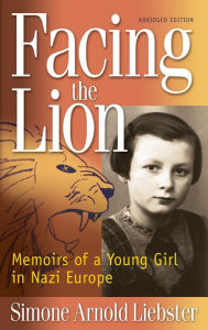 Title: Facing the Lion (Abridged Edition): Memoirs of a Young Girl in Nazi Europe, Author: Simone Arnold Liebster