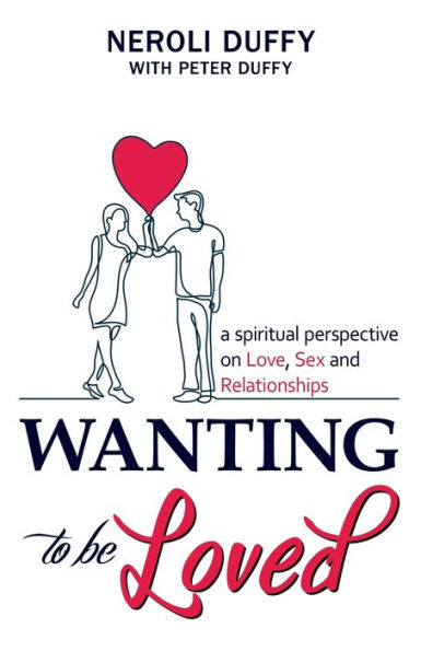 Wanting to Be Loved: A Spiritual Perspective on Love, Sex and Relationships