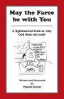 May the Farce be with You: A Lighthearted Look at Why God Does Not Exist