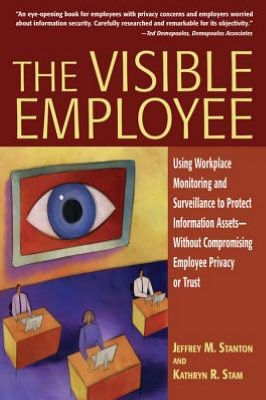 The Visible Employee: Using Workplace Monitoring and Surveillance to Protect Information Assetss