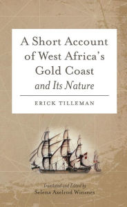 Title: A Short Account of West Africa's Gold Coast and Its Nature, Author: Erick Tilleman
