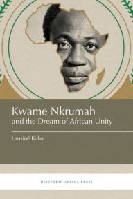 Title: Kwame Nkrumah and the Dream of African Unity, Author: LansinÃÂÂ Kaba