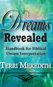 Title: Dreams Revealed: Handbook for Biblical Dream Interpretation, Author: Terri Meredith