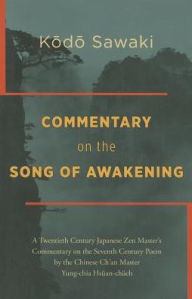 Title: Commentary on the Song of Awakening: A Twentieth Century Japanese Zen Master's Commentary on the Seventh Century Poem by the Chinese Ch'an Master Yung-chia Hsuan-chueh, Author: Kodo Sawaki