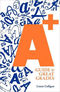 Title: A+ Guide to Great Grades, Author: Louise H. Colligan