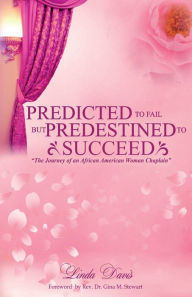 Title: Predicted to Fail but Predestined to Succeed: The Journey of an African American Woman Chaplain, Author: Linda Davis