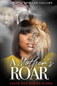 Title: A Mother's Roar: Leave Our Babies Alone, Author: Mya Speller Cullins