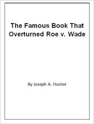 Title: The Famous Book That Overturned Roe v. Wade, Author: Joseph A. Hunter