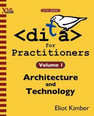 Title: DITA for Practitioners Volume 1: Architecture and Technology, Author: Eliot Kimber