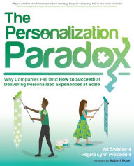 Title: The Personalization Paradox: Why Companies Fail (and How To Succeed) at Delivering Personalized Experiences at Scale, Author: Val Swisher