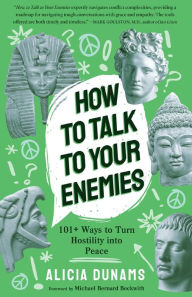 Title: How to Talk to Your Enemies: 101+ Ways to Turn Hostility into Peace, Author: Alicia Dunams
