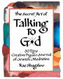 The Secret Art of Talking to G-d: A 30 Day Creative Prayer Journal of Jewish Meditation (Holy Sparks Soul Journeys)