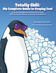 Title: Totally Chill: My Complete Guide to Staying Cool: A Stress Management Workbook for Kids With Social, Emotional, or Sensory Sensitivities, Author: Christopher Lynch