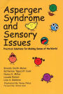 Asperger Syndrome and Sensory Issues: Practical Solutions for Making Sense of the World