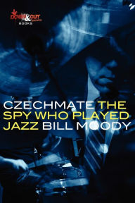 Title: Czechmate: The Spy Who Played Jazz, Author: Bill Moody