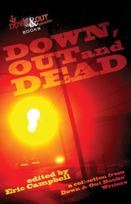Title: Down, Out and Dead: A Collection from Down & Out Books' Authors, Author: Eric Campbell