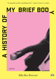 Title: A History of My Brief Body, Author: Billy-Ray Belcourt