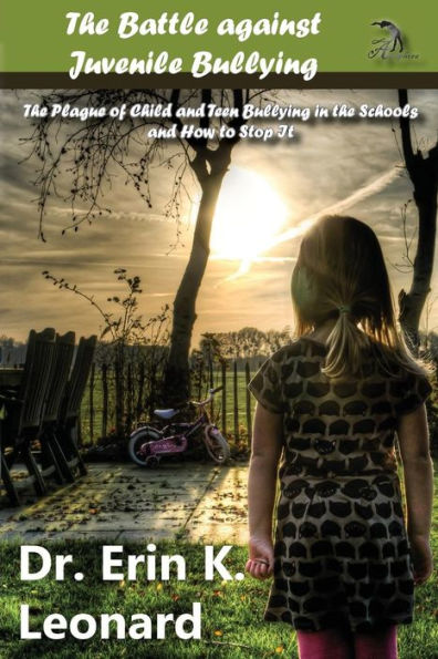 The Battle against Juvenile Bullying: The Plague of Child and Teen Bullying in the Schools and How to Stop It
