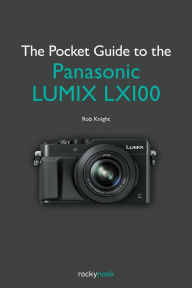 Title: The Pocket Guide to the Panasonic LUMIX LX100, Author: Rob Knight