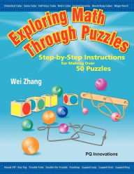 Title: Exploring Math Through Puzzles: Step-By-Step Instructions for Making Over 50 Puzzles, Author: Wei Zhang