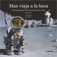 Title: Max viaja a la luna: Una aventura de ciencias con el perro Max, Author: Jeffrey Bennett