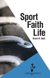 Title: Sport. Faith. Life., Author: Brian R Bolt