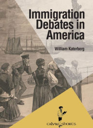 Title: Immigration Debates in America, Author: William Katerberg