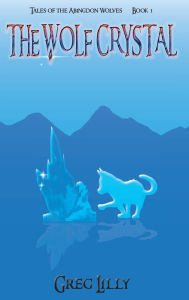Title: The Wolf Crystal: Tales of the Abingdon Wolves - Book 1, Author: Greg Lilly