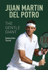 Ebook formato txt download Juan Martin del Potro: The Gentle Giant (English Edition) 