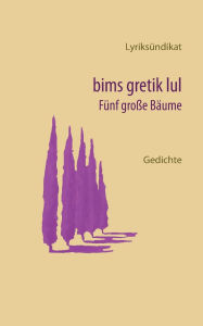 Title: bims gretik lul - Fï¿½nf groï¿½e Bï¿½ume, Author: Lyriksïndikat