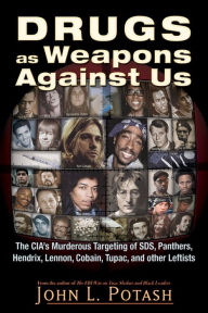 Title: Drugs as Weapons Against Us: The CIA's Murderous Targeting of SDS, Panthers, Hendrix, Lennon, Cobain, Tupac, and Other Activists, Author: John L. Potash