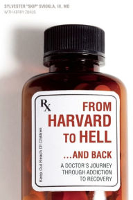 Title: From Harvard to Hell...and Back: A Doctor¿s Journey through Addiction to Recovery, Author: Sylvester Sviokla