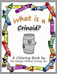 Title: What Is a Crinoid?: A Coloring Book by the Georgia Mineral Society, Inc., Author: Lori Carter