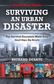 Title: Surviving An Urban Disaster: Quick-Start Survival Guide, Author: Richard Duarte